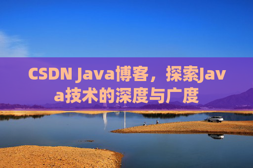 CSDN Java博客，探索Java技术的深度与广度